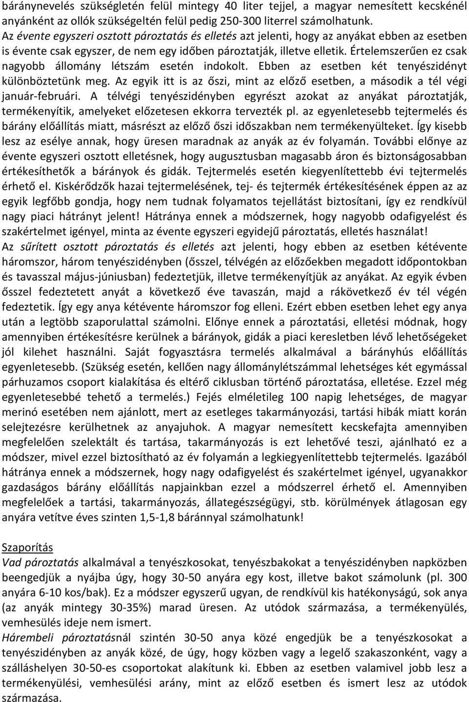 Értelemszerűen ez csak nagyobb állomány létszám esetén indokolt. Ebben az esetben két tenyészidényt különböztetünk meg.