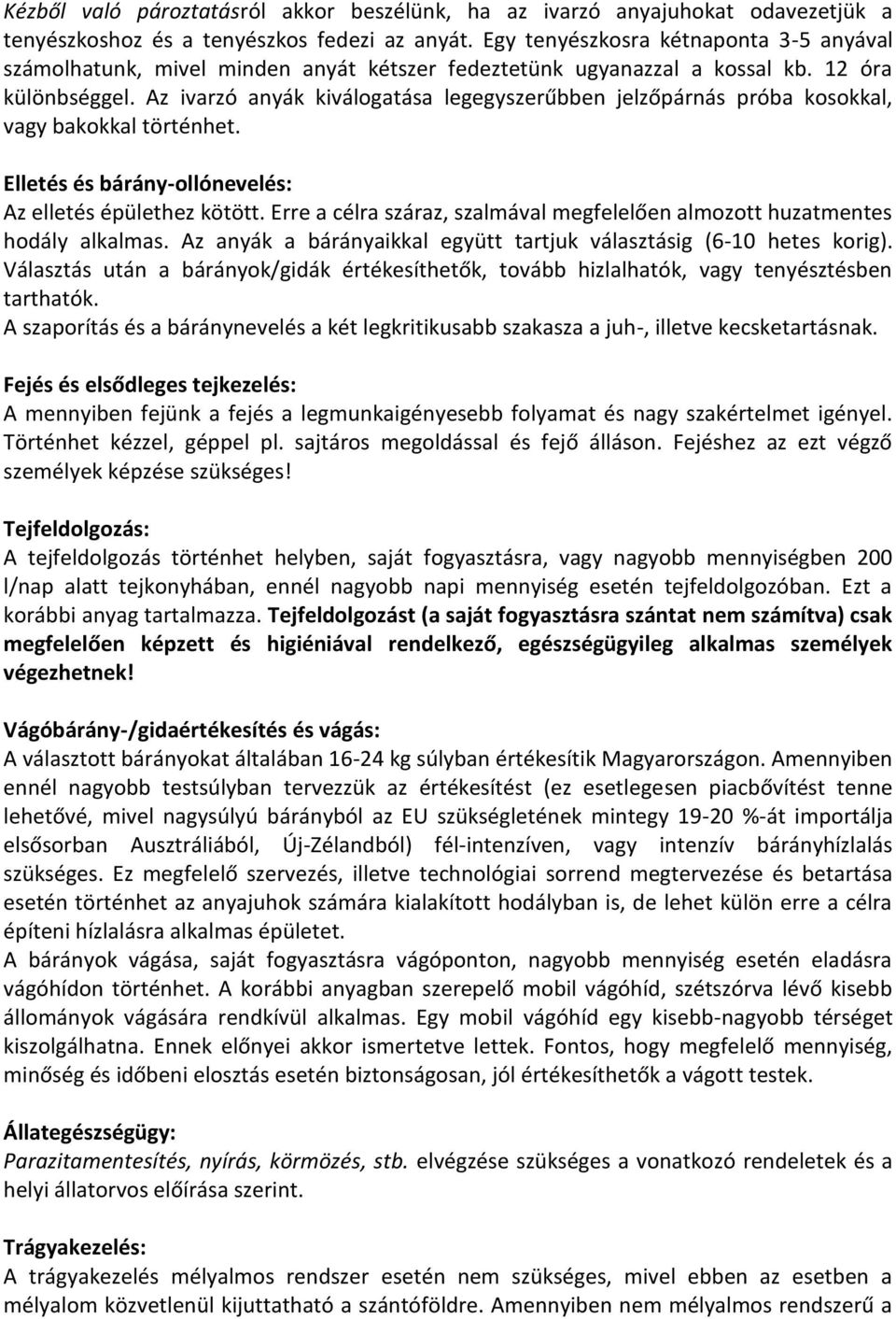 Az ivarzó anyák kiválogatása legegyszerűbben jelzőpárnás próba kosokkal, vagy bakokkal történhet. Elletés és bárány-ollónevelés: Az elletés épülethez kötött.