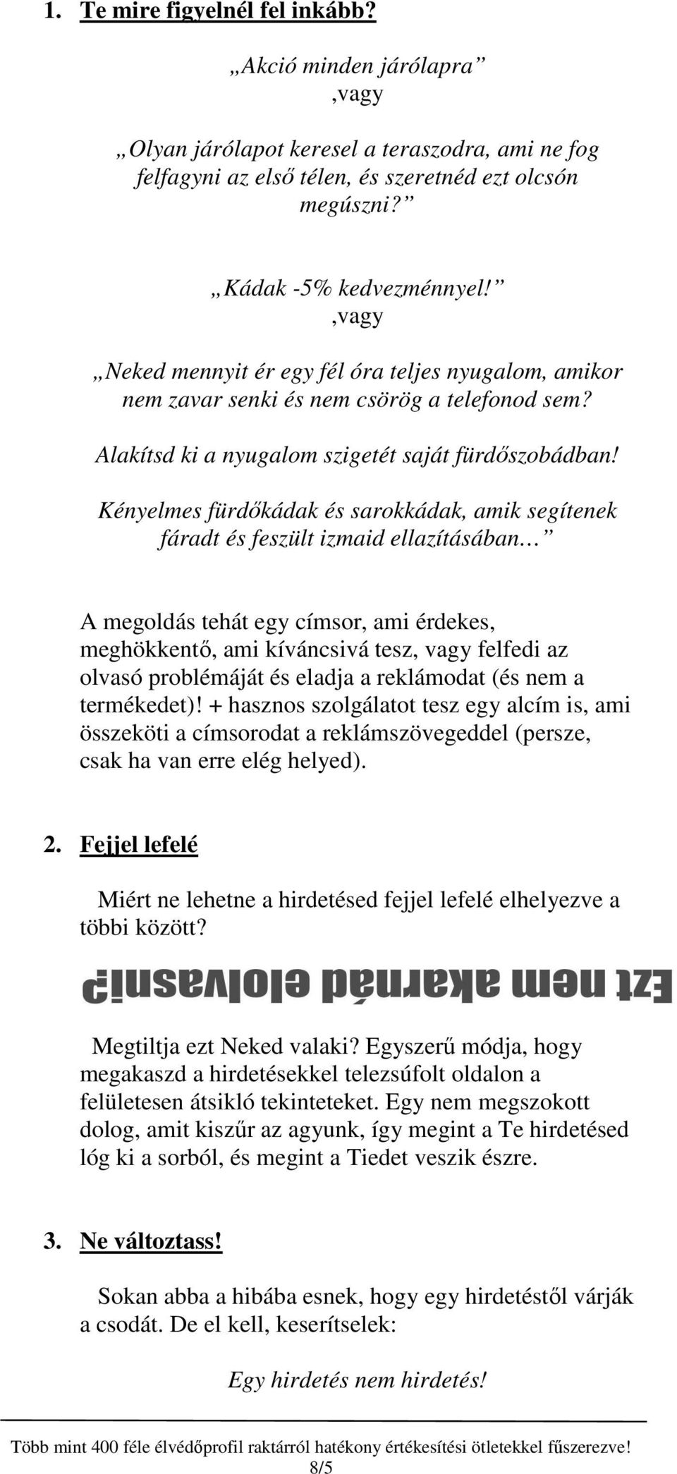 Kényelmes fürdıkádak és sarokkádak, amik segítenek fáradt és feszült izmaid ellazításában A megoldás tehát egy címsor, ami érdekes, meghökkentı, ami kíváncsivá tesz, vagy felfedi az olvasó