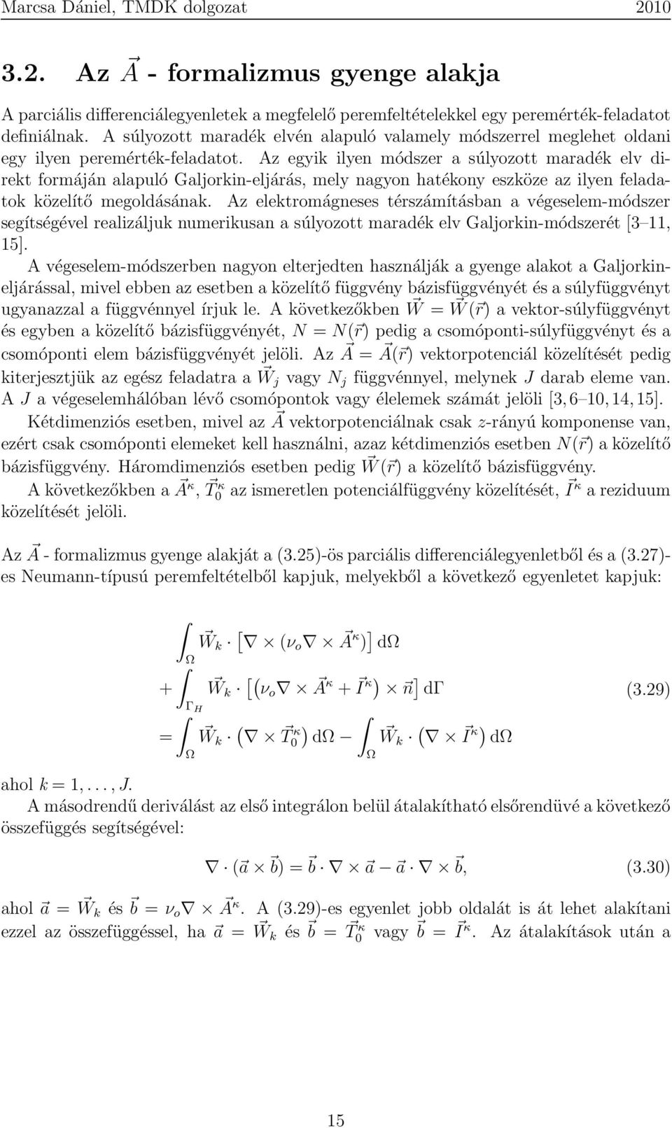 Az egyik ilyen módszer a súlyozott maradék elv direkt formáján alapuló Galjorkin-eljárás, mely nagyon hatékony eszköze az ilyen feladatok közelítő megoldásának.