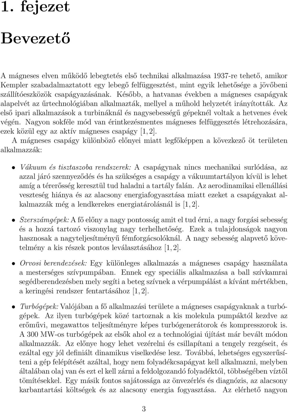 Az első ipari alkalmazások a turbináknál és nagysebességű gépeknél voltak a hetvenes évek végén.