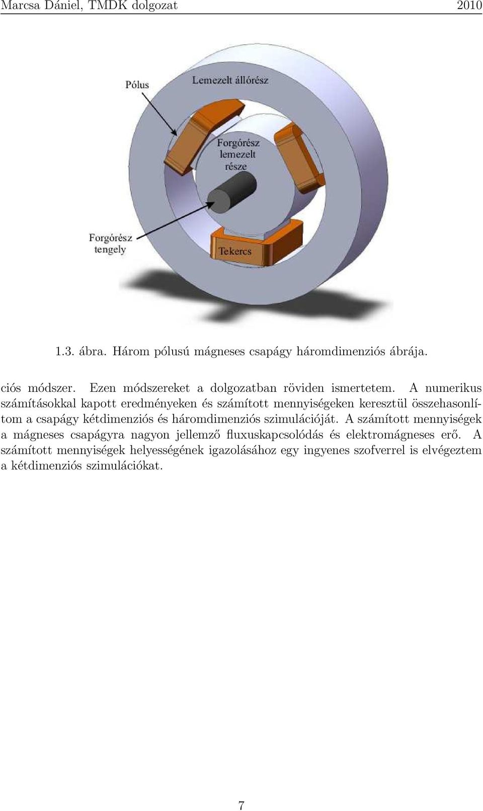 A numerikus számításokkal kapott eredményeken és számított mennyiségeken keresztül összehasonlítom a csapágy kétdimenziós és