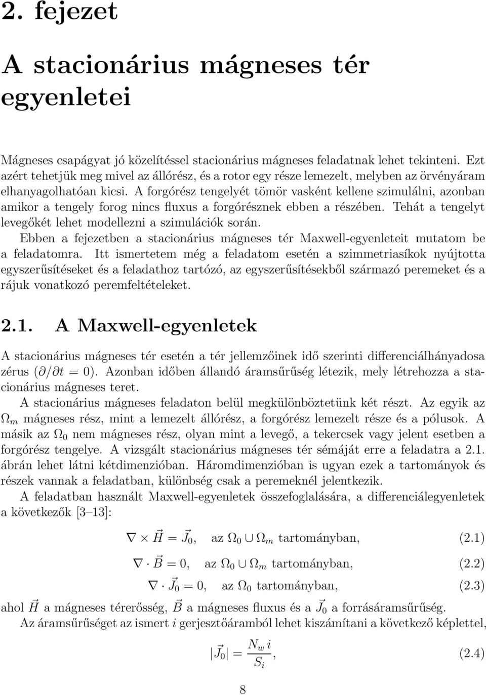 A forgórész tengelyét tömör vasként kellene szimulálni, azonban amikor a tengely forog nincs fluxus a forgórésznek ebben a részében. Tehát a tengelyt levegőkét lehet modellezni a szimulációk során.