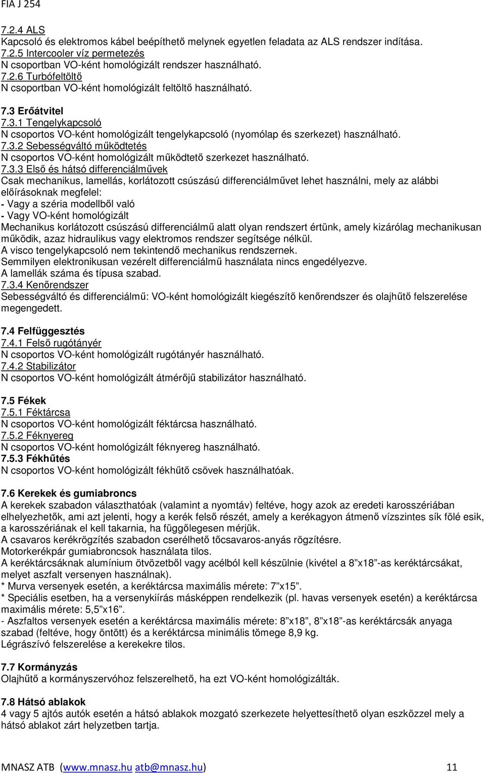 7.3.3 Elsı és hátsó differenciálmővek Csak mechanikus, lamellás, korlátozott csúszású differenciálmővet lehet használni, mely az alábbi elıírásoknak megfelel: - Vagy a széria modellbıl való - Vagy