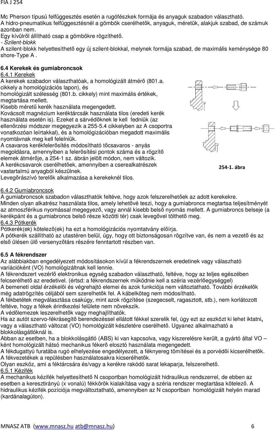 - Szilent-blokk A szilent-blokk helyettesíthetı egy új szilent-blokkal, melynek formája szabad, de maximális keménysége 80 shore-type A. 6.4 