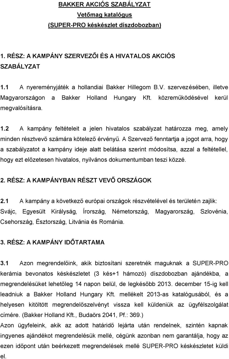 A Szervező fenntartja a jogot arra, hogy a szabályzatot a kampány ideje alatt belátása szerint módosítsa, azzal a feltétellel, hogy ezt előzetesen hivatalos, nyilvános dokumentumban teszi közzé. 2.