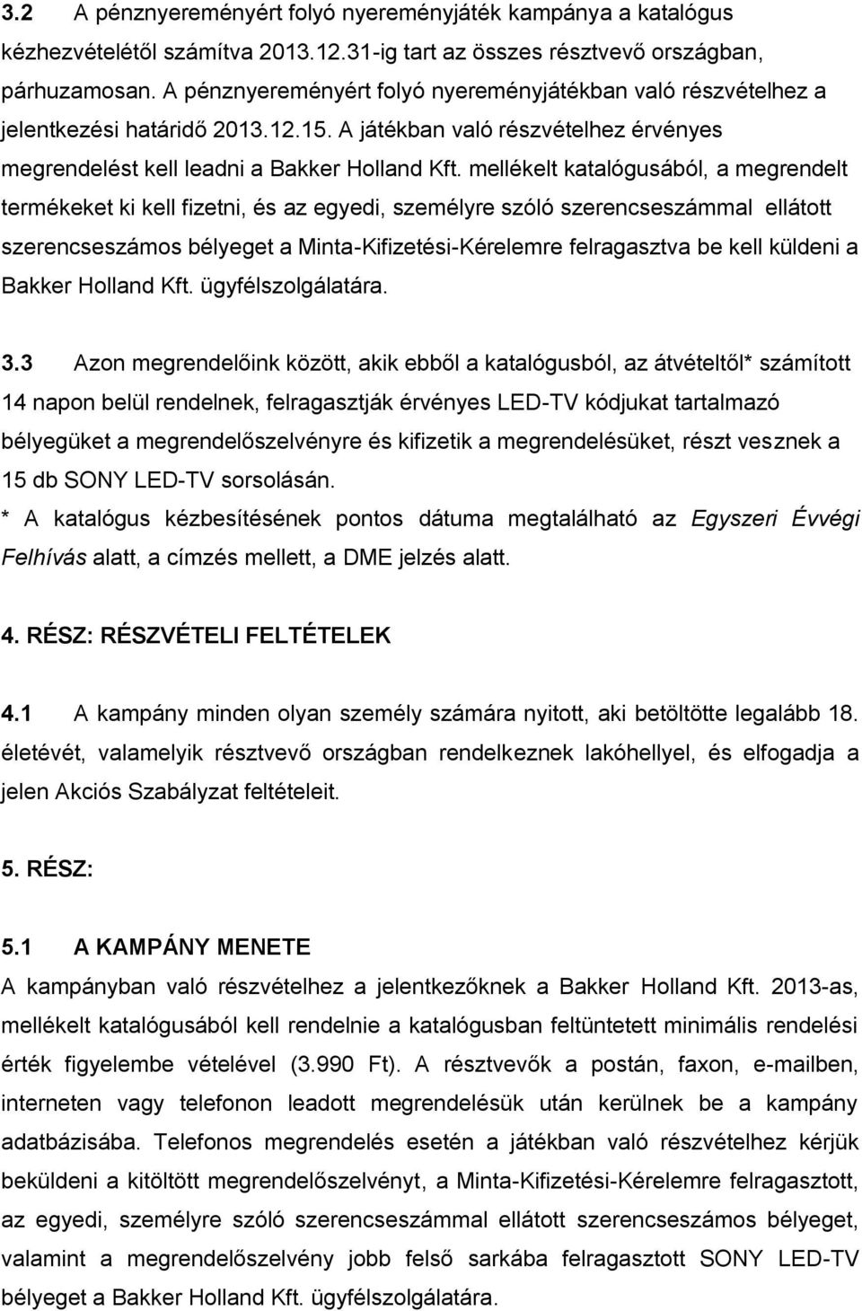 mellékelt katalógusából, a megrendelt termékeket ki kell fizetni, és az egyedi, személyre szóló szerencseszámmal ellátott szerencseszámos bélyeget a Minta-Kifizetési-Kérelemre felragasztva be kell