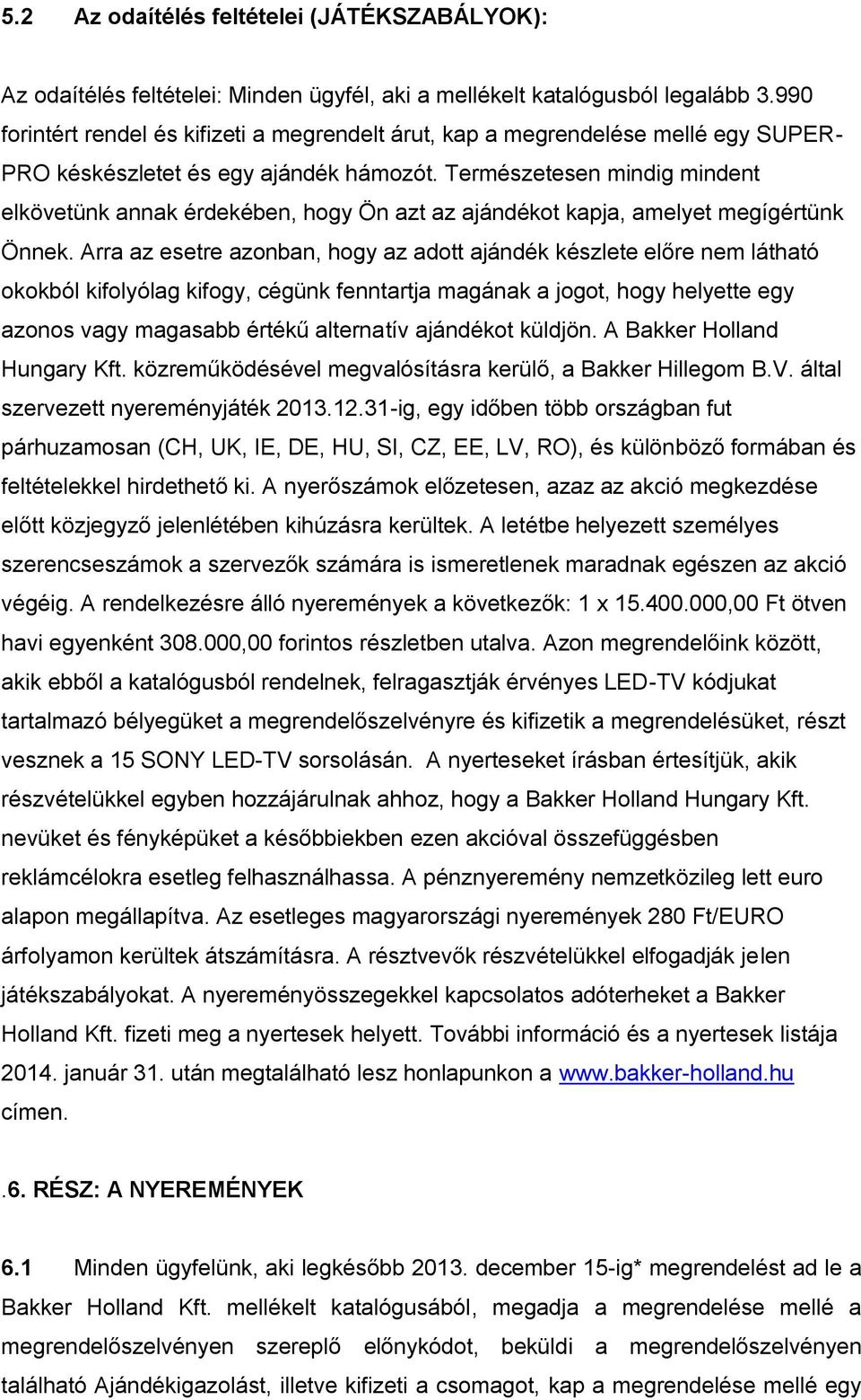 Természetesen mindig mindent elkövetünk annak érdekében, hogy Ön azt az ajándékot kapja, amelyet megígértünk Önnek.