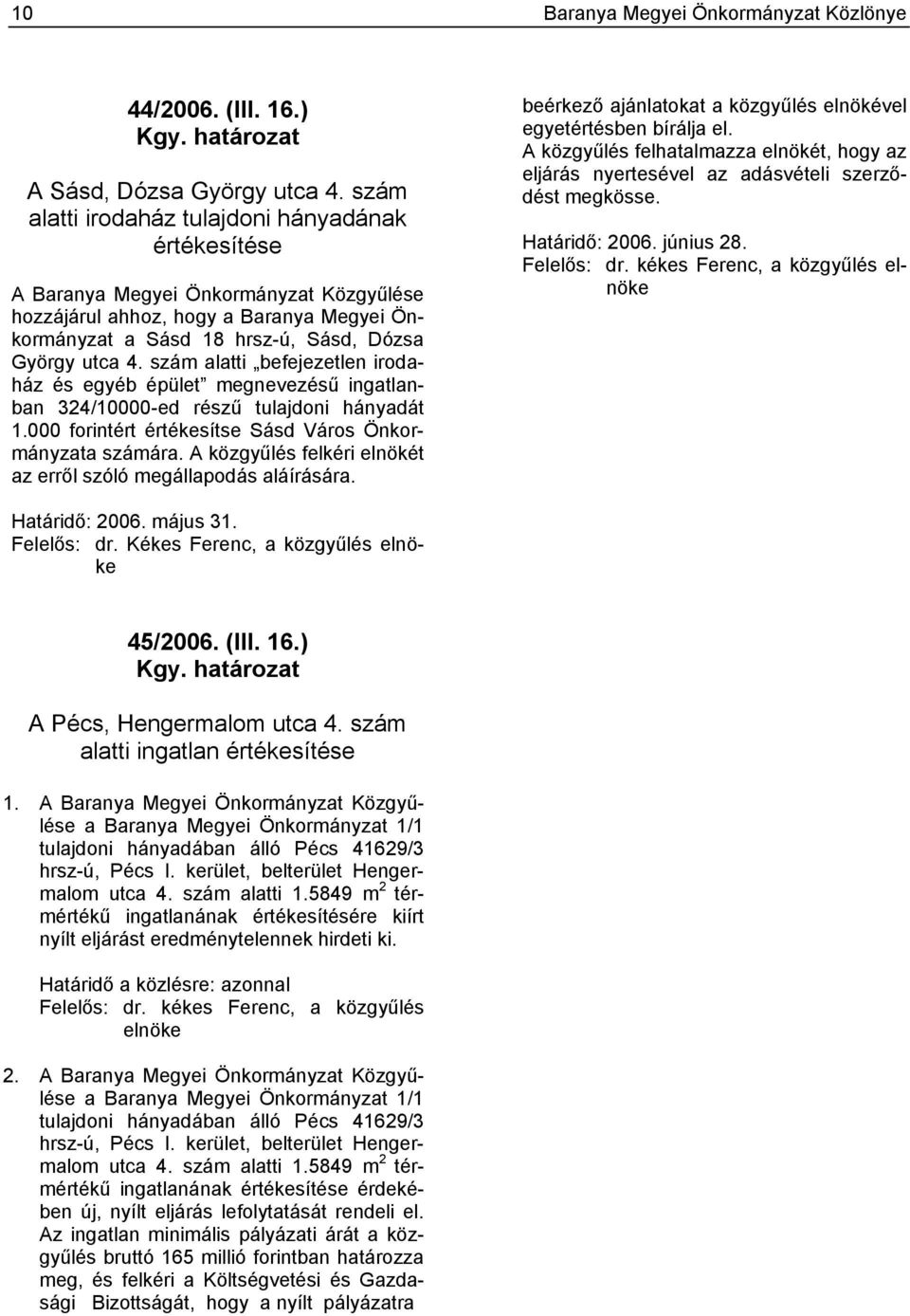 szám alatti befejezetlen irodaház és egyéb épület megnevezésű ingatlanban 324/10000-ed részű tulajdoni hányadát 1.000 forintért értékesítse Sásd Város Önkormányzata számára.