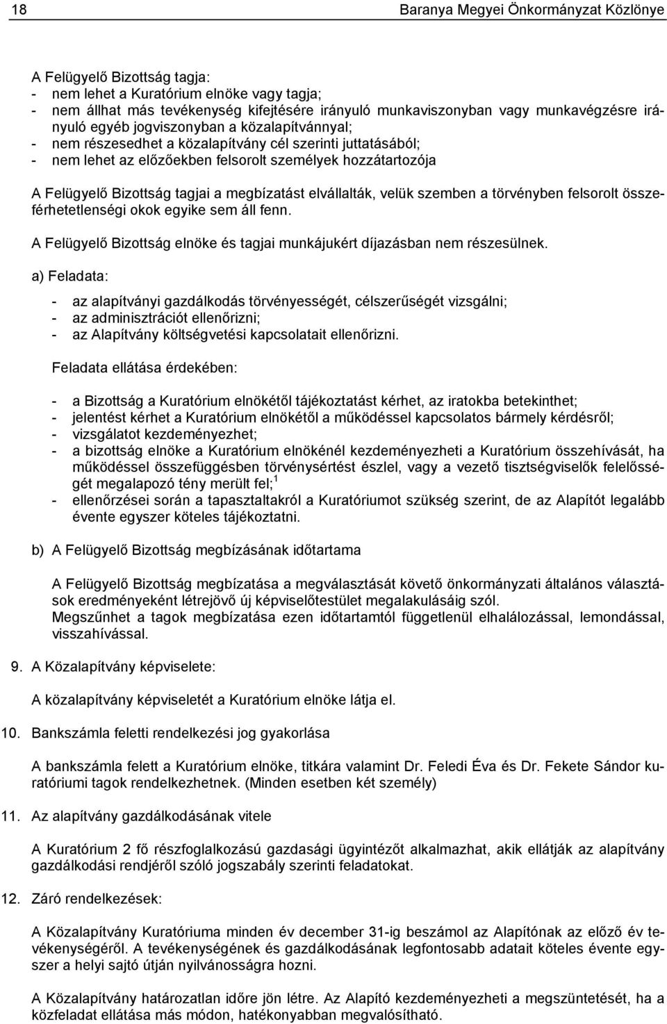 a megbízatást elvállalták, velük szemben a törvényben felsorolt összeférhetetlenségi okok egyike sem áll fenn. A Felügyelő Bizottság elnöke és tagjai munkájukért díjazásban nem részesülnek.