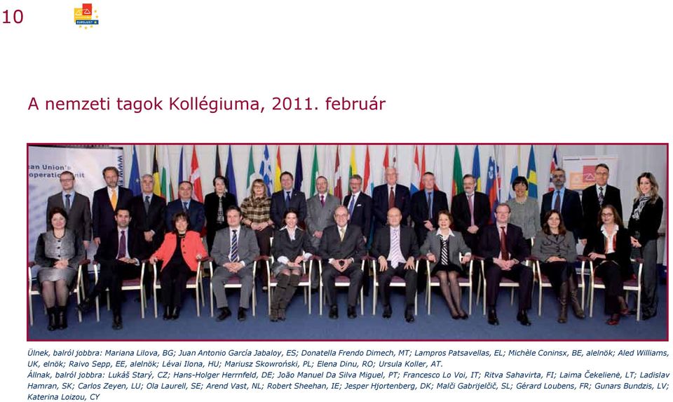 Williams, UK, elnök; Raivo Sepp, EE, alelnök; Lévai Ilona, HU; Mariusz Skowroński, PL; Elena Dinu, RO; Ursula Koller, AT.