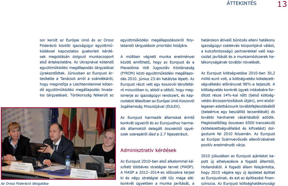 Júniusban az Eurojust értesítette a Tanácsot arról a szándékáról, hogy megindítja a Liechtensteinnel kötendő együttműködési megállapodás hivatalos tárgyalásait.