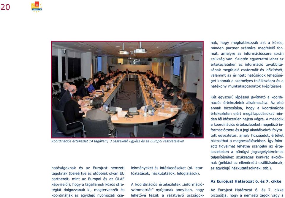 munkakapcsolatok kiépítésére. Koordinációs értekezlet 14 tagállam, 3 összekötő ügyész és az Europol részvételével hatóságoknak és az Eurojust nemzeti lekményeket és intézkedéseket (pl.