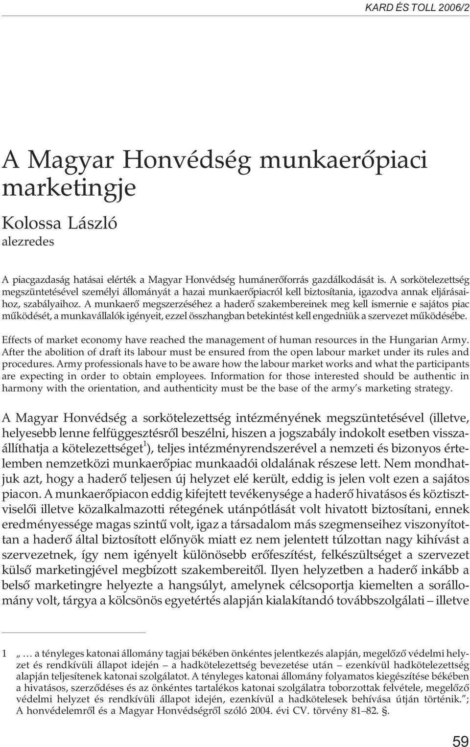 A munkaerõ megszerzéséhez a haderõ szakembereinek meg kell ismernie e sajátos piac mûködését, a munkavállalók igényeit, ezzel összhangban betekintést kell engedniük a szervezet mûködésébe.