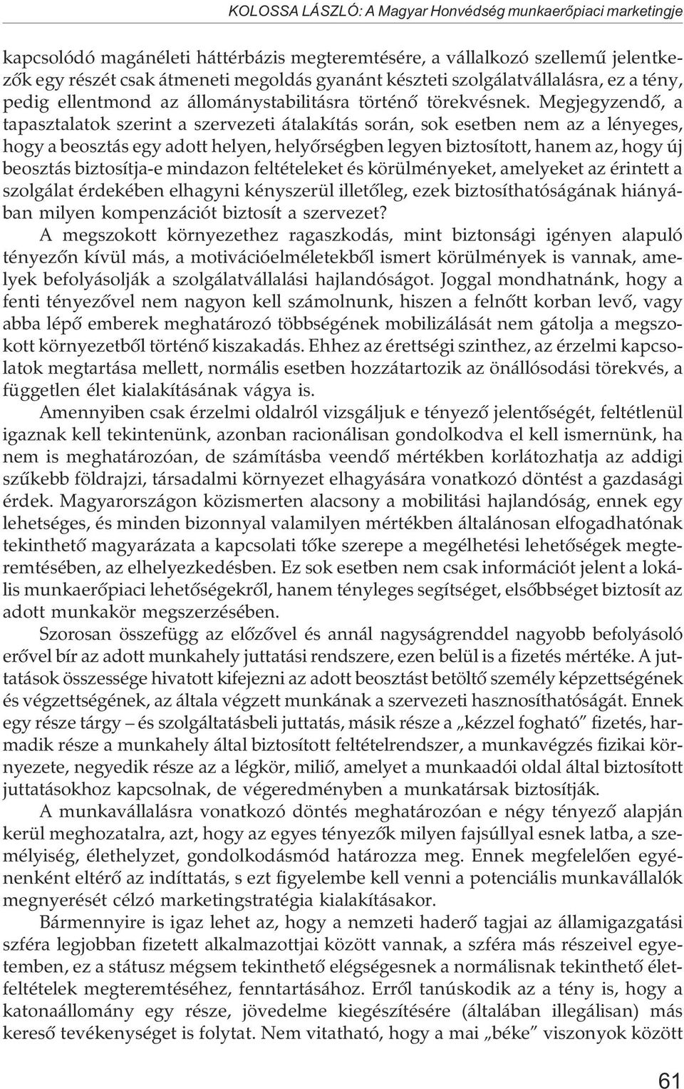 Megjegyzendõ, a tapasztalatok szerint a szervezeti átalakítás során, sok esetben nem az a lényeges, hogy a beosztás egy adott helyen, helyõrségben legyen biztosított, hanem az, hogy új beosztás