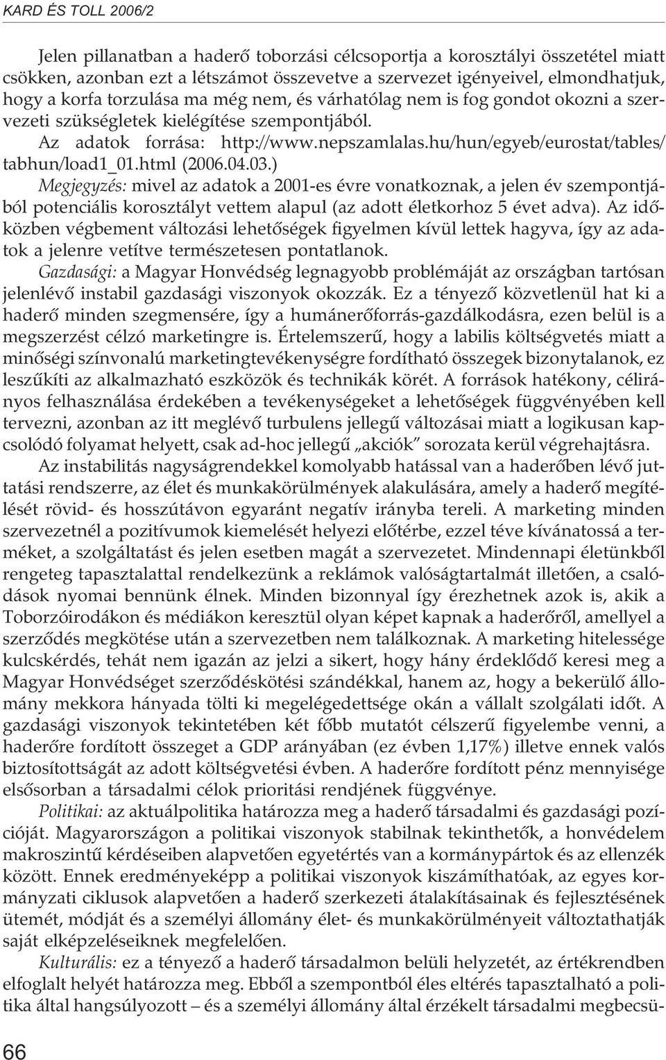 ) Megjegyzés: mivel az adatok a 2001-es évre vonatkoznak, a jelen év szempontjából potenciális korosztályt vettem alapul (az adott életkorhoz 5 évet adva).