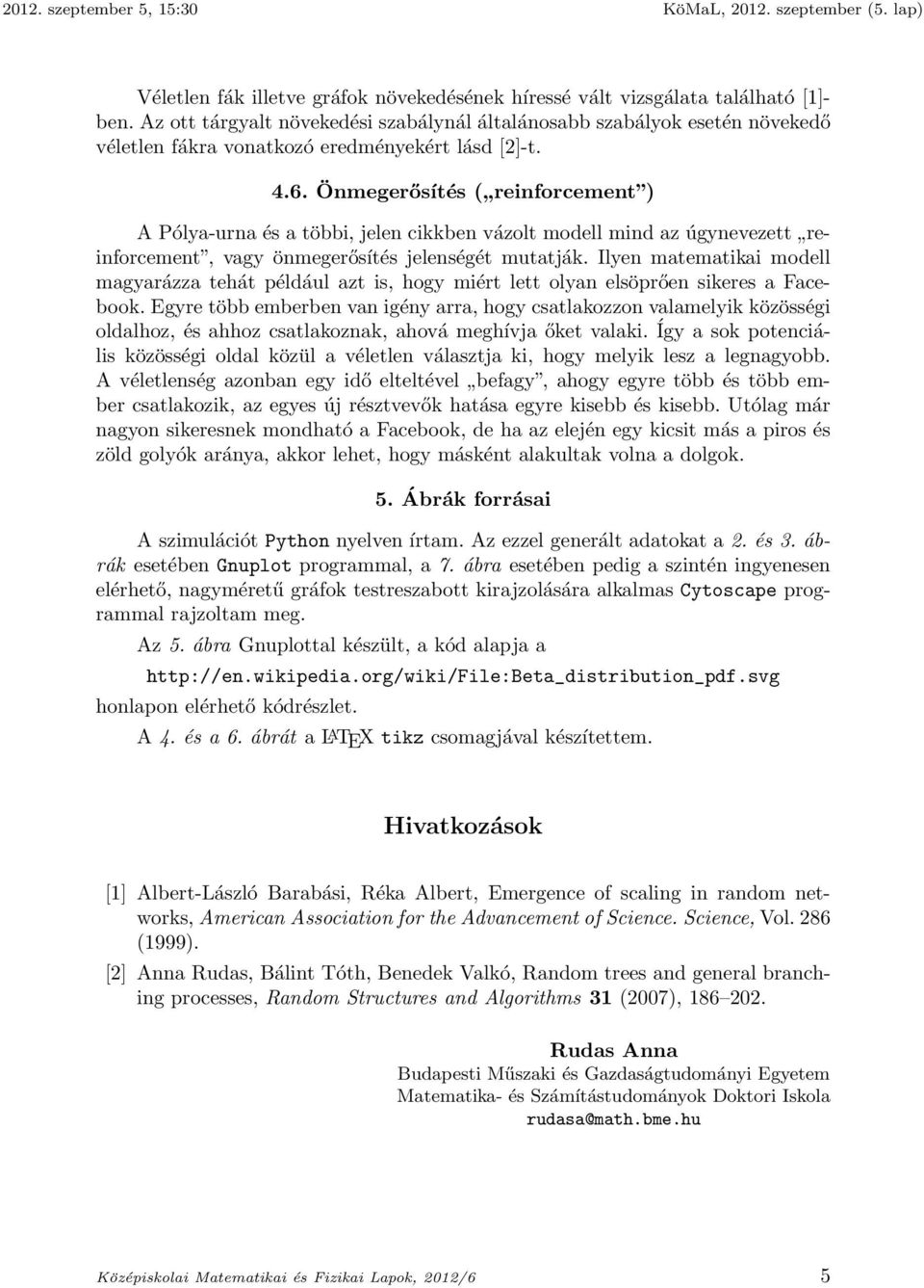 Önmegerősítés ( reinforcement ) A Pólya-urna és a többi, jelen cikkben vázolt modell mind az úgynevezett reinforcement, vagy önmegerősítés jelenségét mutatják.