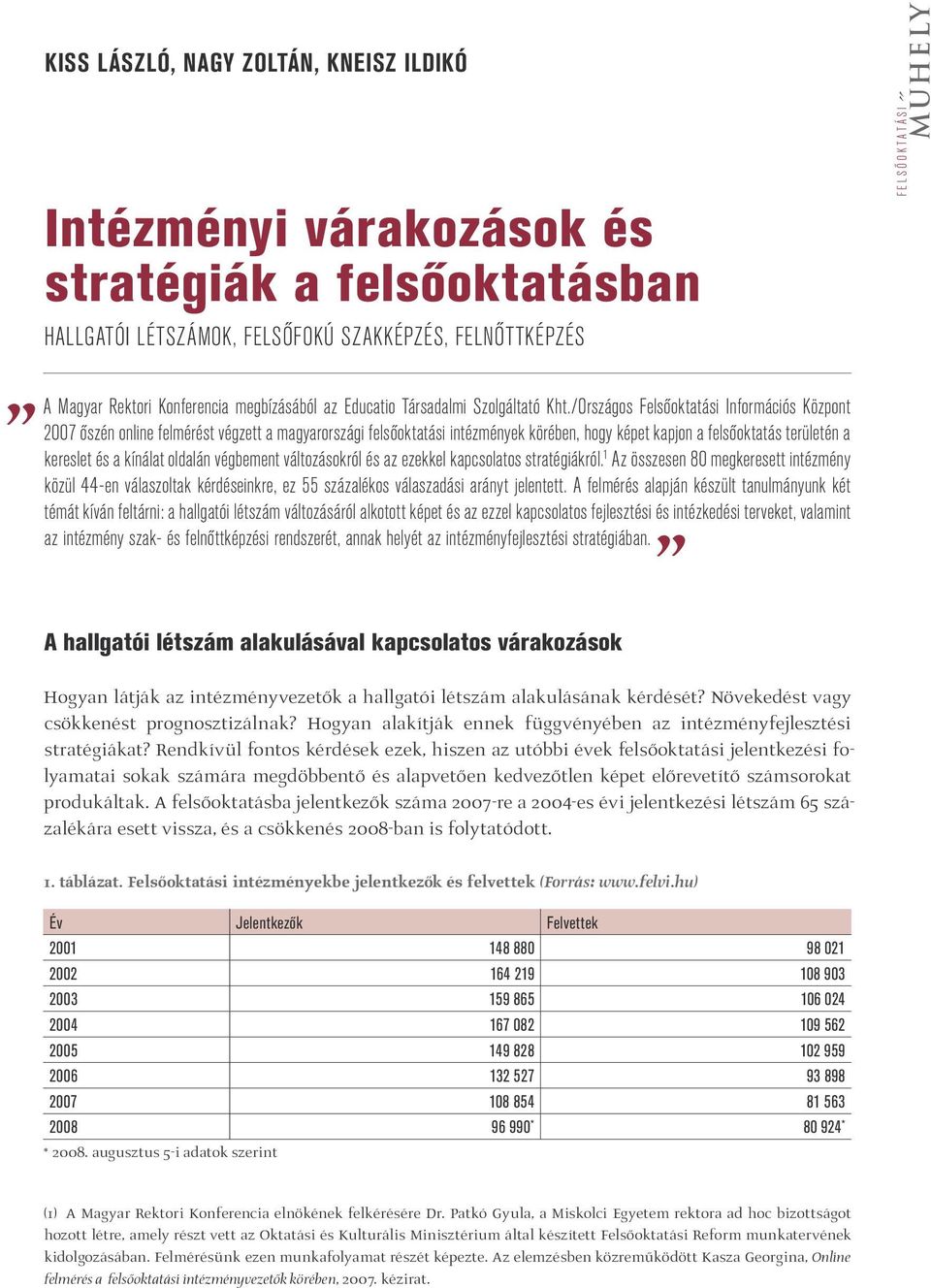 /Országos Felsőoktatási Információs Központ 2007 őszén online felmérést végzett a magyarországi felsőoktatási intézmények körében, hogy képet kapjon a felsőoktatás területén a kereslet és a kínálat