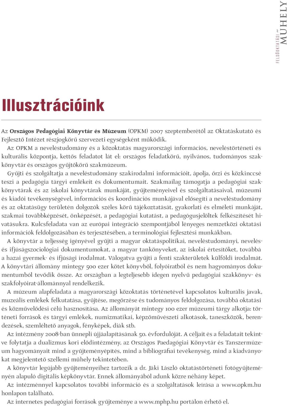 országos gyűjtőkörű szakmúzeum. Gyűjti és szolgáltatja a neveléstudomány szakirodalmi információit, ápolja, őrzi és közkinccsé teszi a pedagógia tárgyi emlékeit és dokumentumait.