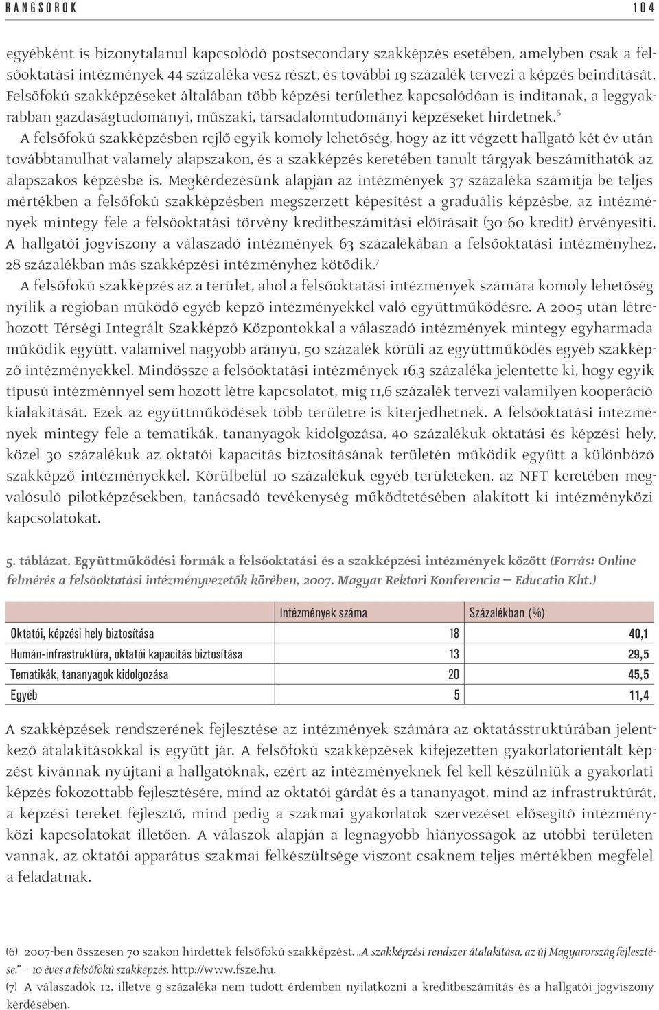 6 A felsőfokú szakképzésben rejlő egyik komoly lehetőség, hogy az itt végzett hallgató két év után továbbtanulhat valamely alapszakon, és a szakképzés keretében tanult tárgyak beszámíthatók az