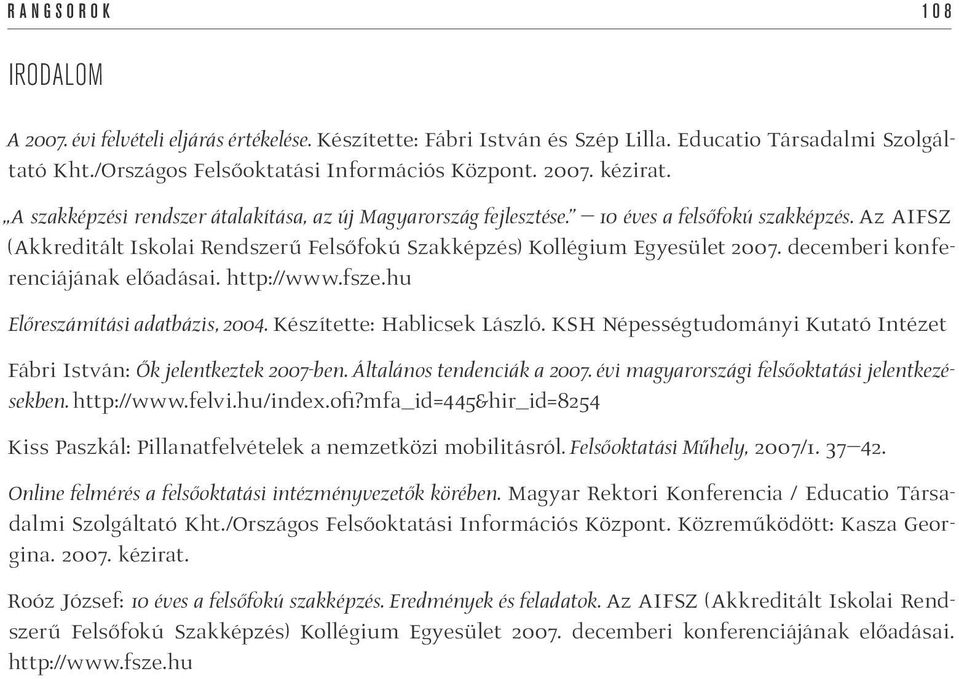 decemberi konferenciájának előadásai. http://www.fsze.hu Előreszámítási adatbázis, 2004. Készítette: Hablicsek László. KSH Népességtudományi Kutató Intézet Fábri István: Ők jelentkeztek 2007-ben.