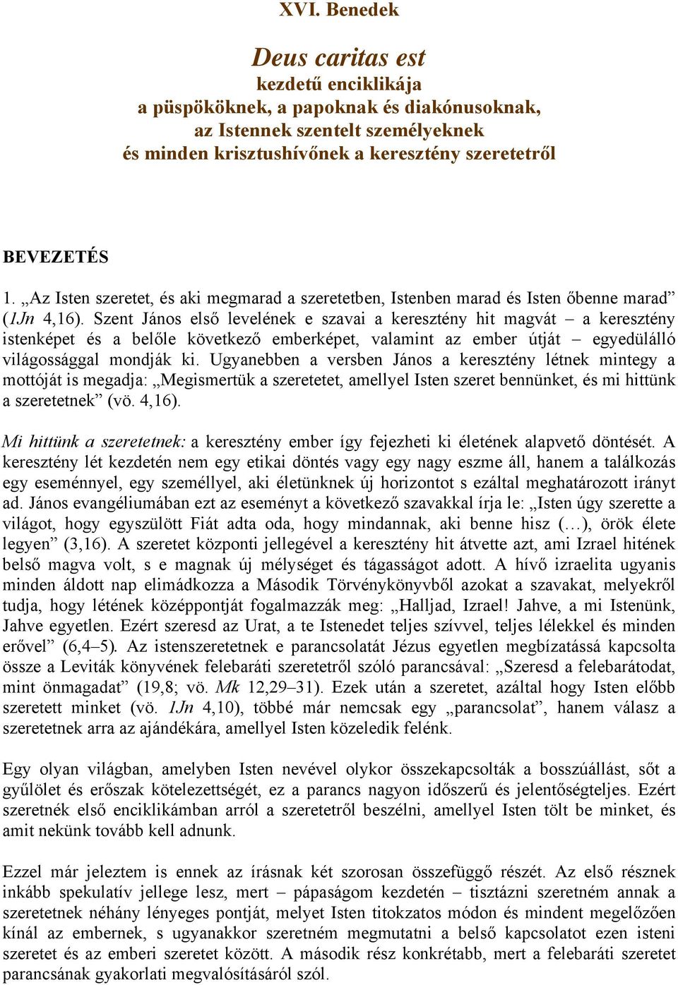 Szent János első levelének e szavai a keresztény hit magvát a keresztény istenképet és a belőle következő emberképet, valamint az ember útját egyedülálló világossággal mondják ki.