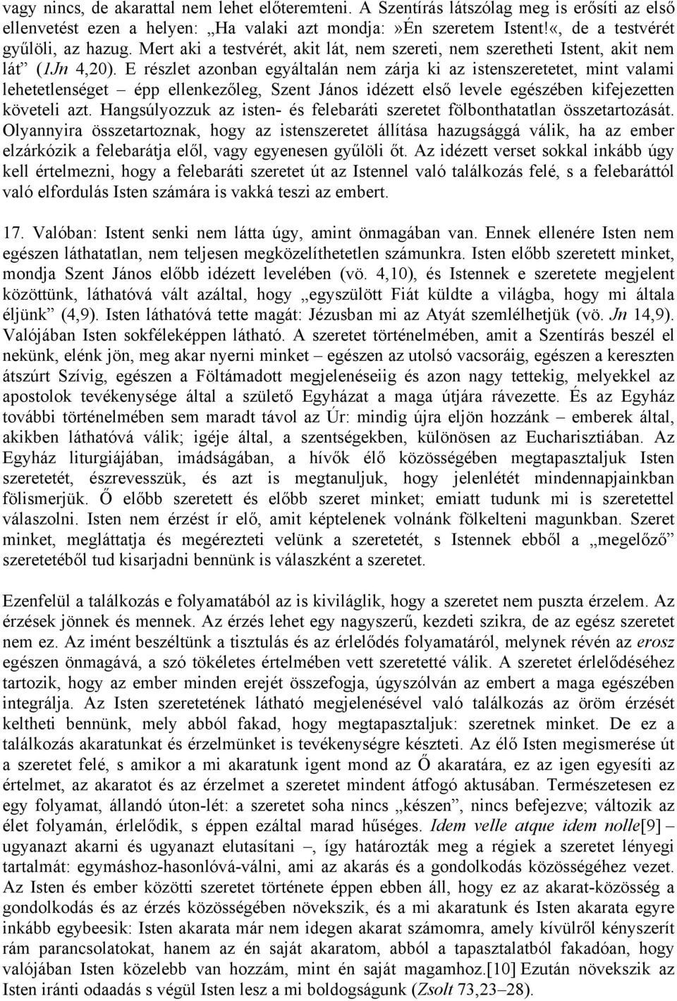 E részlet azonban egyáltalán nem zárja ki az istenszeretetet, mint valami lehetetlenséget épp ellenkezőleg, Szent János idézett első levele egészében kifejezetten követeli azt.