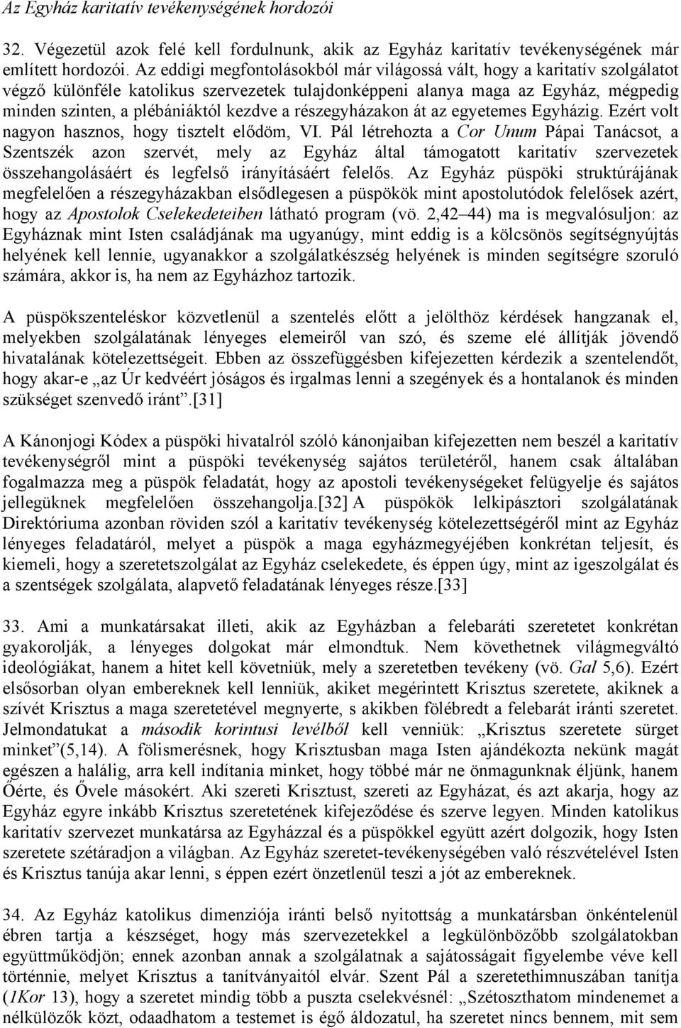 a részegyházakon át az egyetemes Egyházig. Ezért volt nagyon hasznos, hogy tisztelt elődöm, VI.