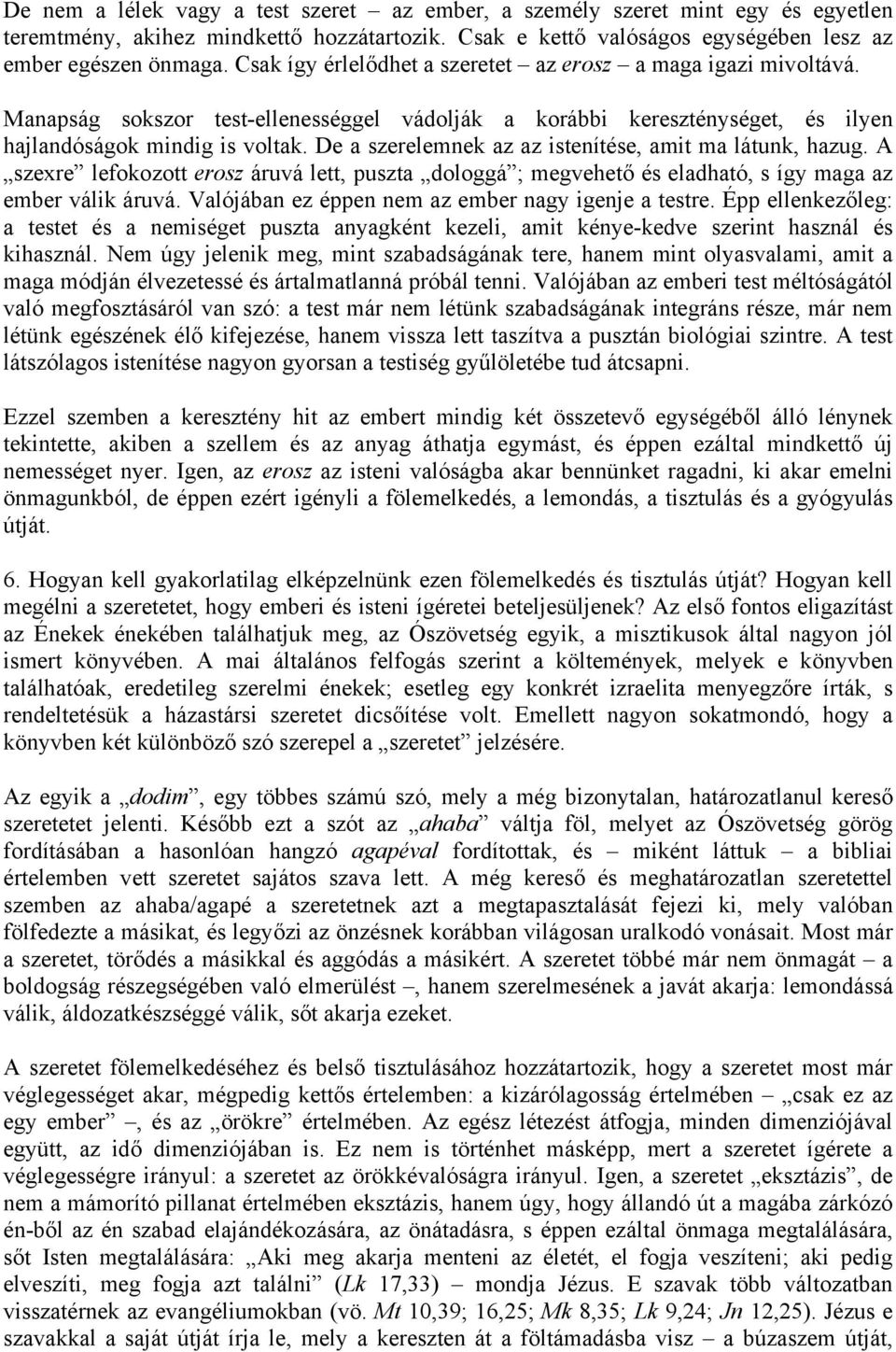De a szerelemnek az az istenítése, amit ma látunk, hazug. A szexre lefokozott erosz áruvá lett, puszta dologgá ; megvehető és eladható, s így maga az ember válik áruvá.