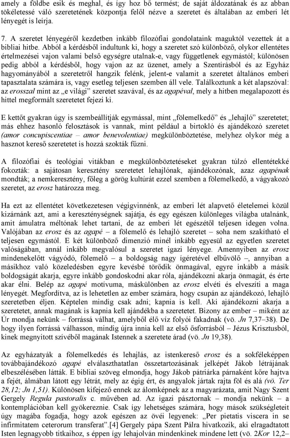 Abból a kérdésből indultunk ki, hogy a szeretet szó különböző, olykor ellentétes értelmezései vajon valami belső egységre utalnak-e, vagy függetlenek egymástól; különösen pedig abból a kérdésből,