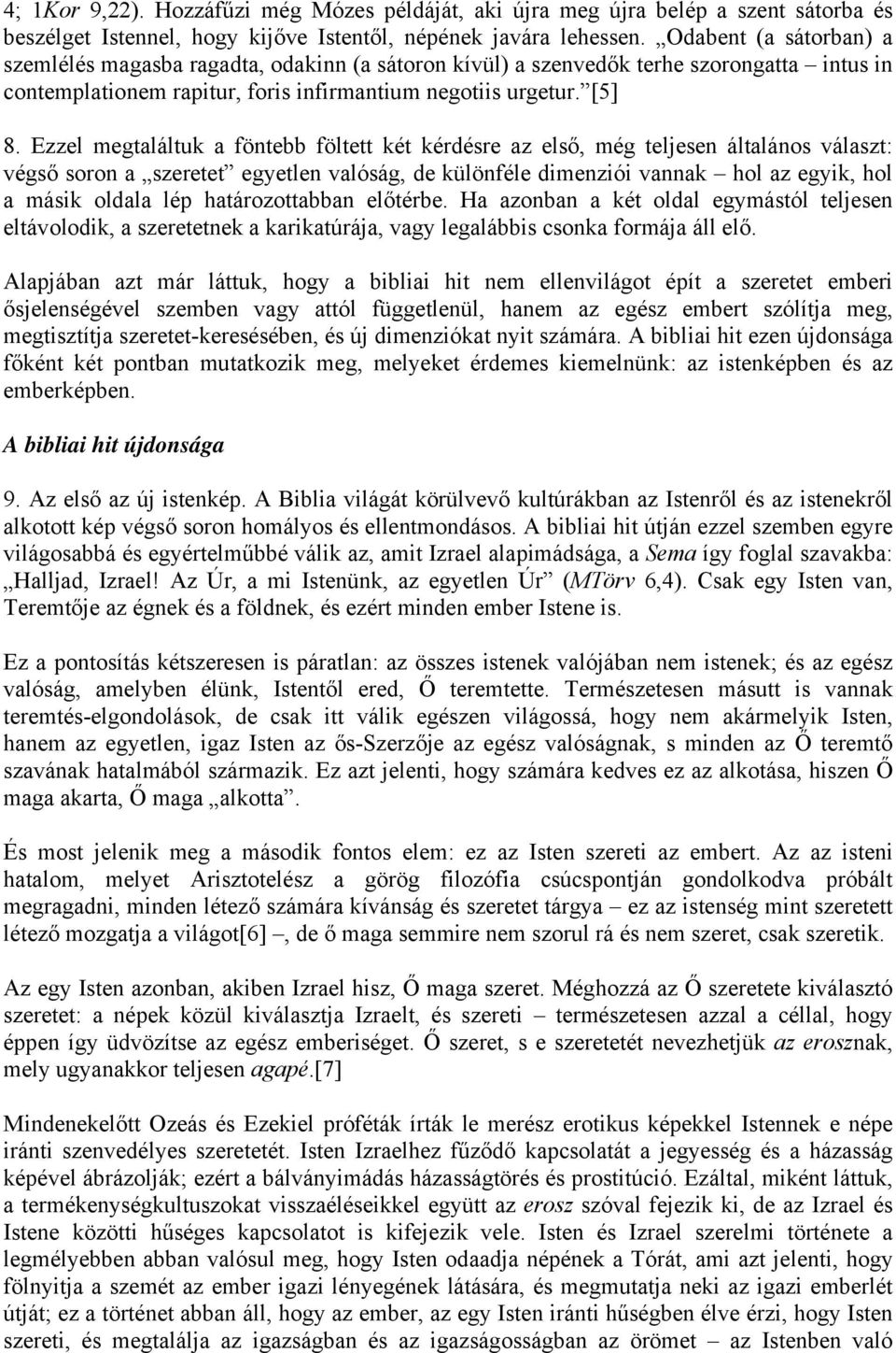 Ezzel megtaláltuk a föntebb föltett két kérdésre az első, még teljesen általános választ: végső soron a szeretet egyetlen valóság, de különféle dimenziói vannak hol az egyik, hol a másik oldala lép