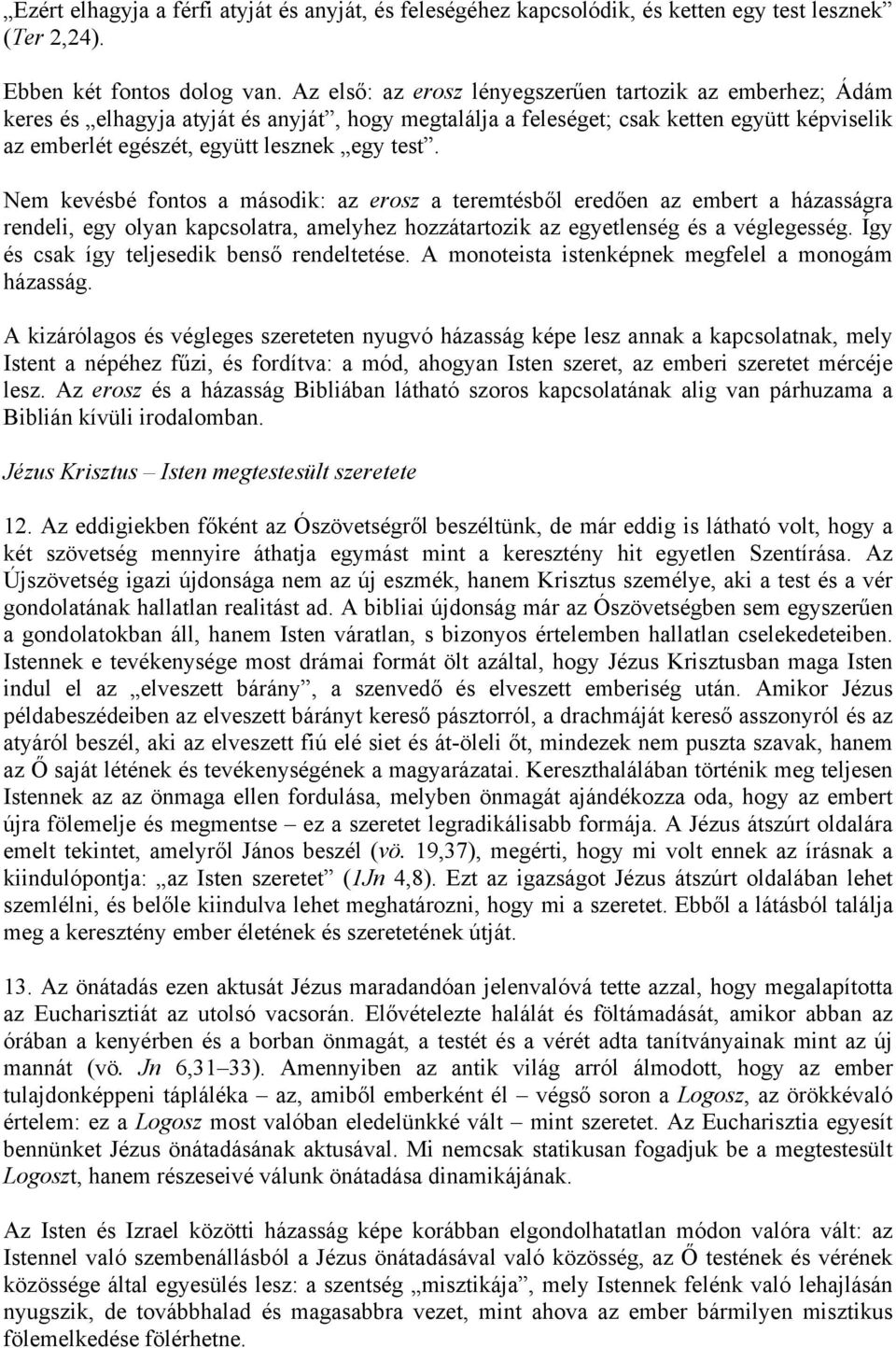 Nem kevésbé fontos a második: az erosz a teremtésből eredően az embert a házasságra rendeli, egy olyan kapcsolatra, amelyhez hozzátartozik az egyetlenség és a véglegesség.