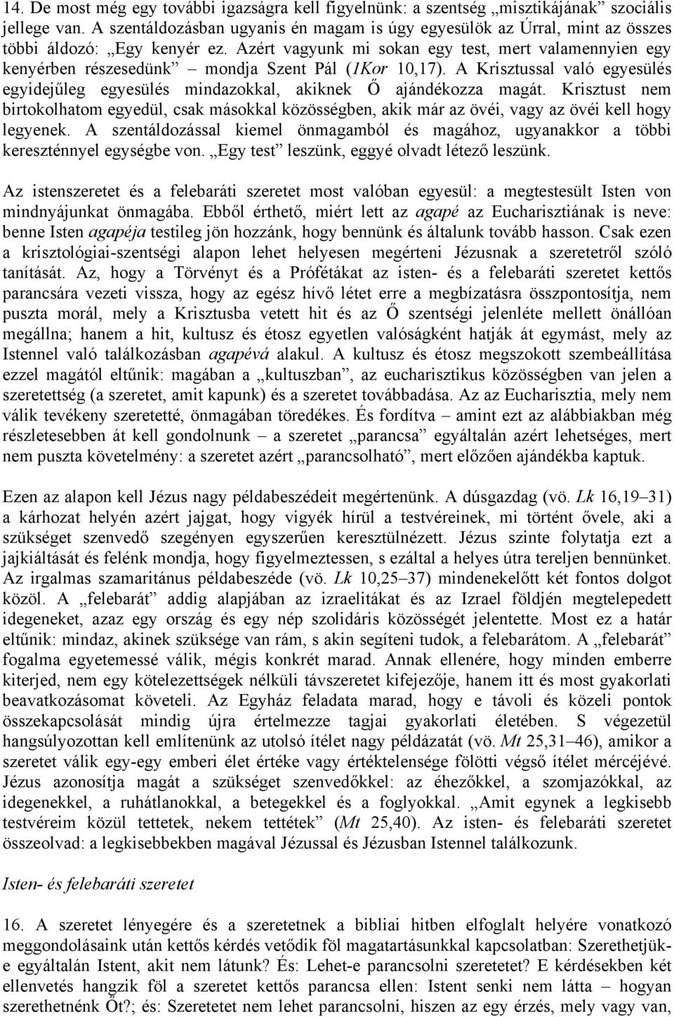 Azért vagyunk mi sokan egy test, mert valamennyien egy kenyérben részesedünk mondja Szent Pál (1Kor 10,17). A Krisztussal való egyesülés egyidejűleg egyesülés mindazokkal, akiknek Ő ajándékozza magát.