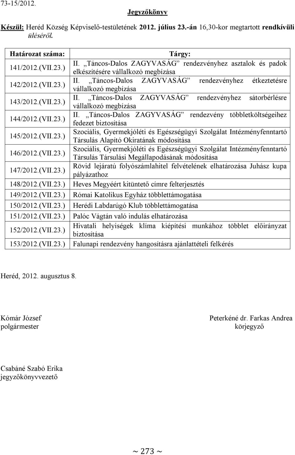 Táncos-Dalos ZAGYVASÁG rendezvényhez asztalok és padok elkészítésére vállalkozó megbízása II. Táncos-Dalos ZAGYVASÁG rendezvényhez étkeztetésre vállalkozó megbízása II.