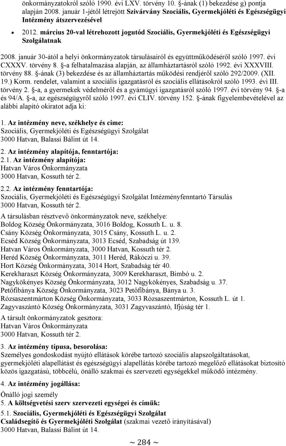 március 20-val létrehozott jogutód Szociális, Gyermekjóléti és Egészségügyi Szolgálatnak 2008. január 30-ától a helyi önkormányzatok társulásairól és együttműködéséről szóló 1997. évi CXXXV.