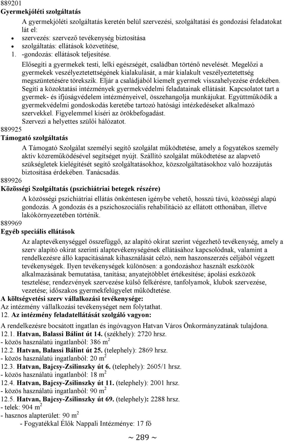 Megelőzi a gyermekek veszélyeztetettségének kialakulását, a már kialakult veszélyeztetettség megszüntetésére törekszik. Eljár a családjából kiemelt gyermek visszahelyezése érdekében.