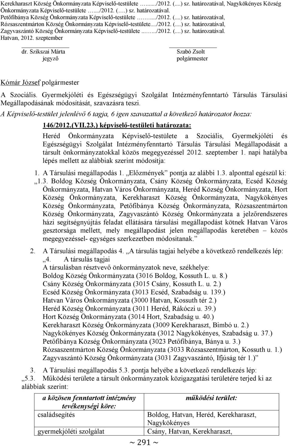 szeptember dr. Szikszai Márta Szabó Zsolt jegyző polgármester A Szociális. Gyermekjóléti és Egészségügyi Szolgálat Intézményfenntartó Társulás Társulási Megállapodásának módosítását, szavazásra teszi.