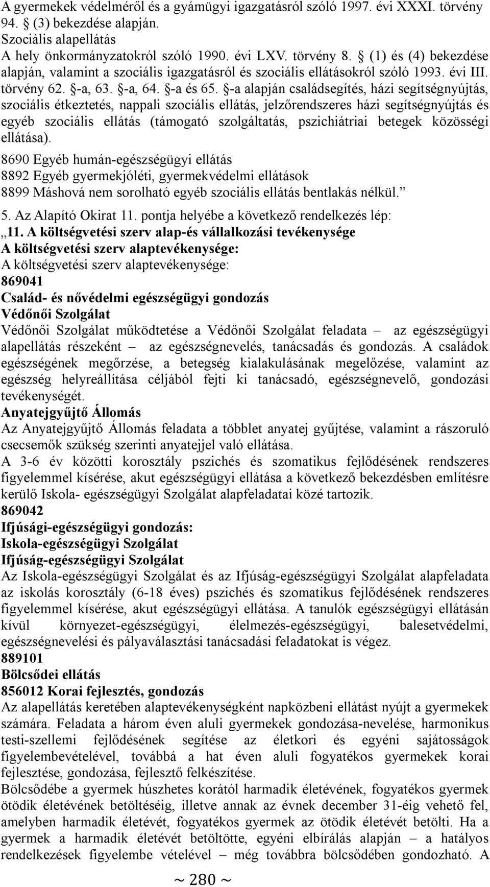 -a alapján családsegítés, házi segítségnyújtás, szociális étkeztetés, nappali szociális ellátás, jelzőrendszeres házi segítségnyújtás és egyéb szociális ellátás (támogató szolgáltatás, pszichiátriai