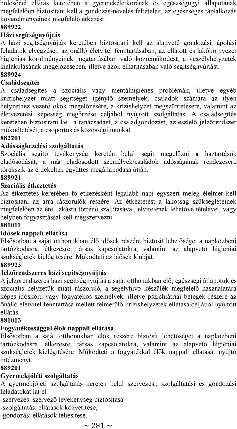 higiéniás körülményeinek megtartásában való közreműködést, a veszélyhelyzetek kialakulásának megelőzésében, illetve azok elhárításában való segítségnyújtást.