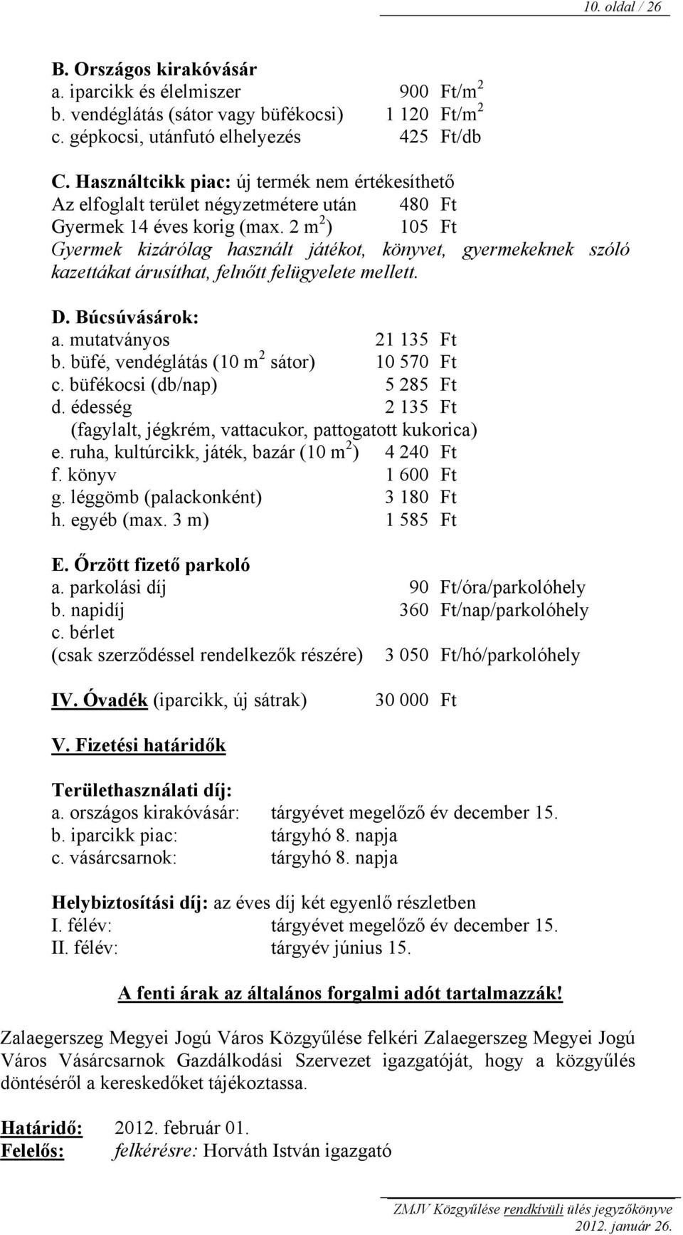 2 m 2 ) 105 Ft Gyermek kizárólag használt játékot, könyvet, gyermekeknek szóló kazettákat árusíthat, felnőtt felügyelete mellett. D. Búcsúvásárok: a. mutatványos 21 135 Ft b.