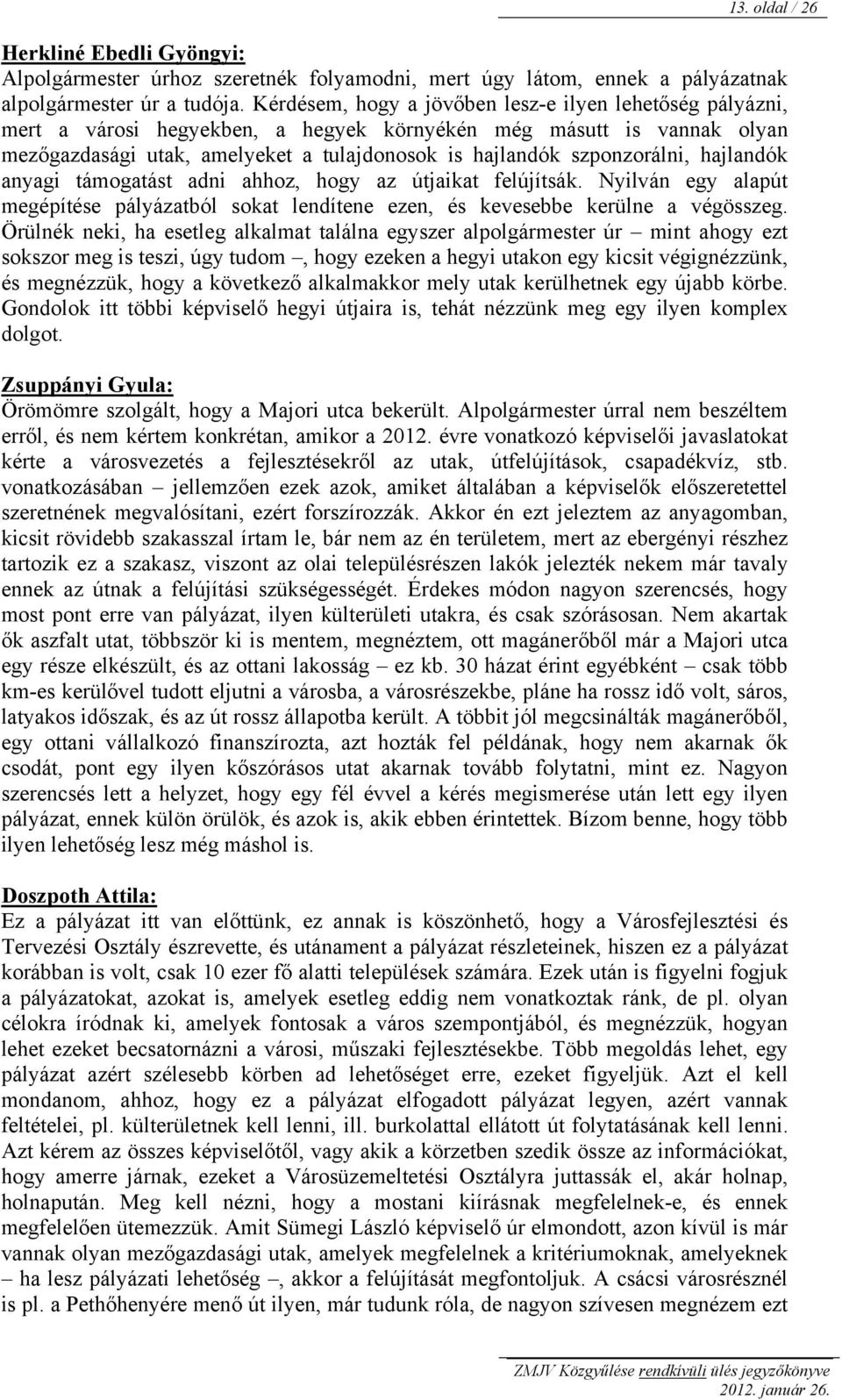 szponzorálni, hajlandók anyagi támogatást adni ahhoz, hogy az útjaikat felújítsák. Nyilván egy alapút megépítése pályázatból sokat lendítene ezen, és kevesebbe kerülne a végösszeg.