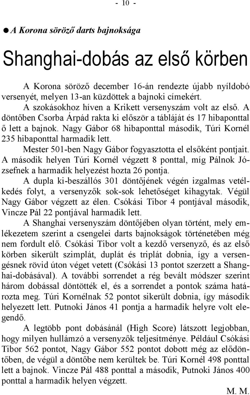 Nagy Gábor 68 hibaponttal második, Túri Kornél 235 hibaponttal harmadik lett. Mester 501-ben Nagy Gábor fogyasztotta el elsőként pontjait.