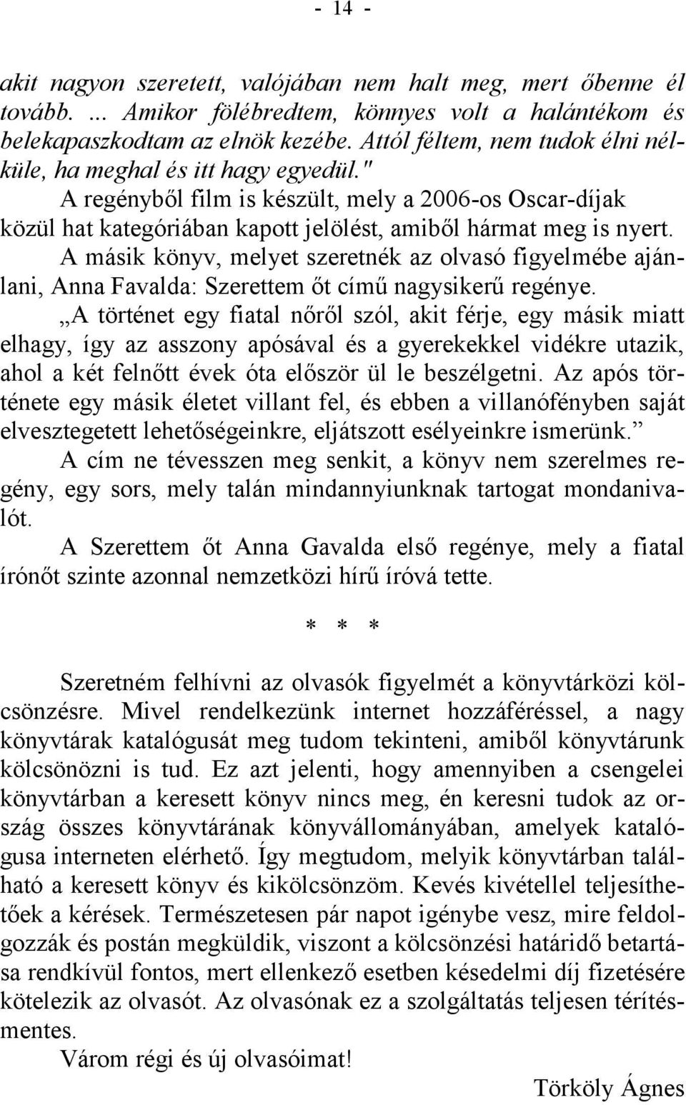 A másik könyv, melyet szeretnék az olvasó figyelmébe ajánlani, Anna Favalda: Szerettem őt című nagysikerű regénye.