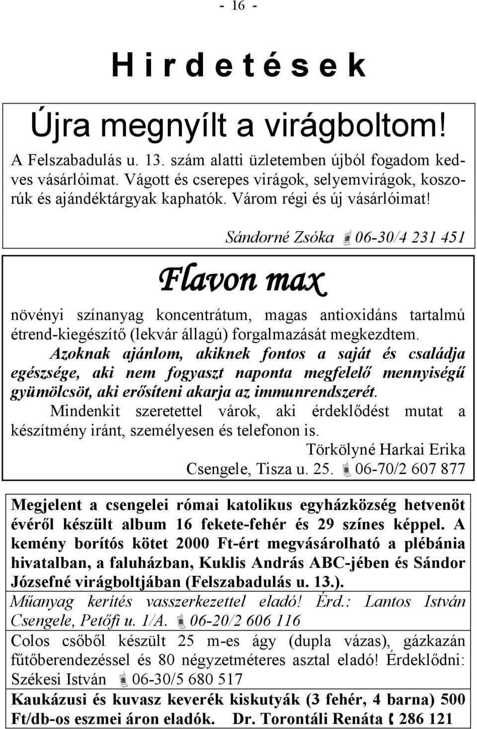 Sándorné Zsóka 06-30/4 231 451 Flavon max növényi színanyag koncentrátum, magas antioxidáns tartalmú étrend-kiegészítő (lekvár állagú) forgalmazását megkezdtem.