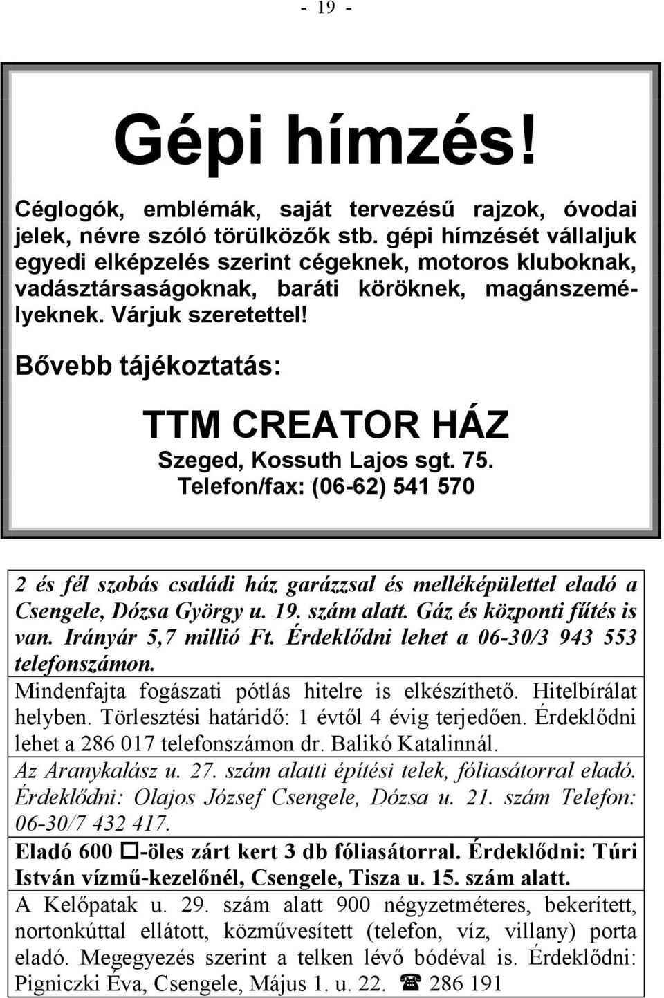 Bővebb tájékoztatás: TTM CREATOR HÁZ Szeged, Kossuth Lajos sgt. 75. Telefon/fax: (06-62) 541 570 2 és fél szobás családi ház garázzsal és melléképülettel eladó a Csengele, Dózsa György u. 19.