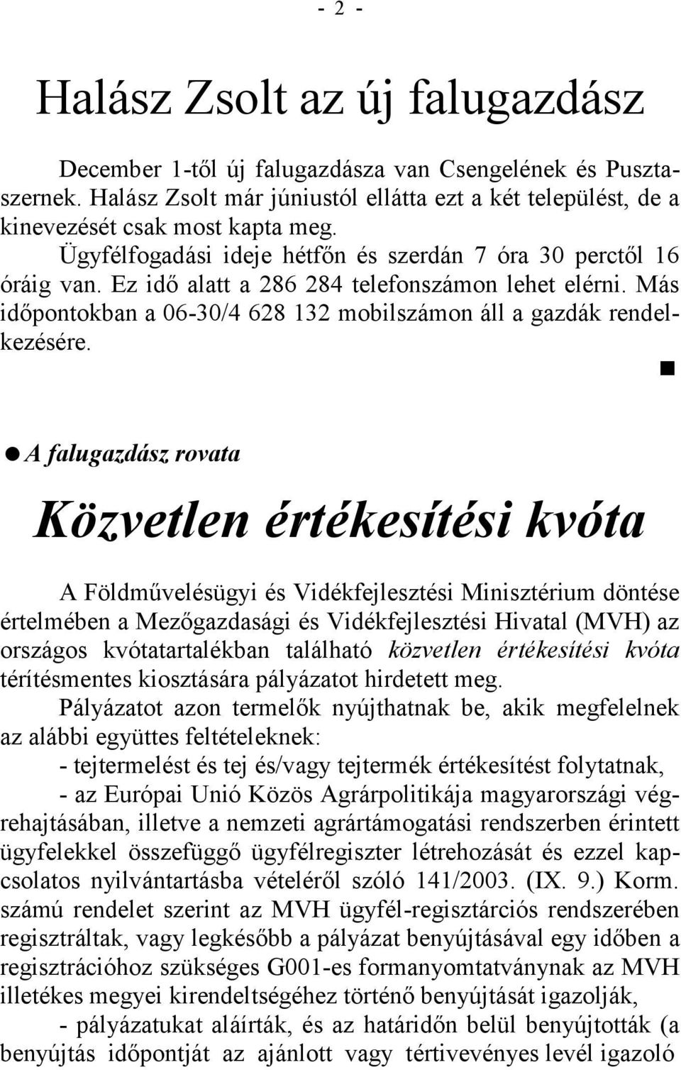 A falugazdász rovata Közvetlen értékesítési kvóta A Földművelésügyi és Vidékfejlesztési Minisztérium döntése értelmében a Mezőgazdasági és Vidékfejlesztési Hivatal (MVH) az országos kvótatartalékban