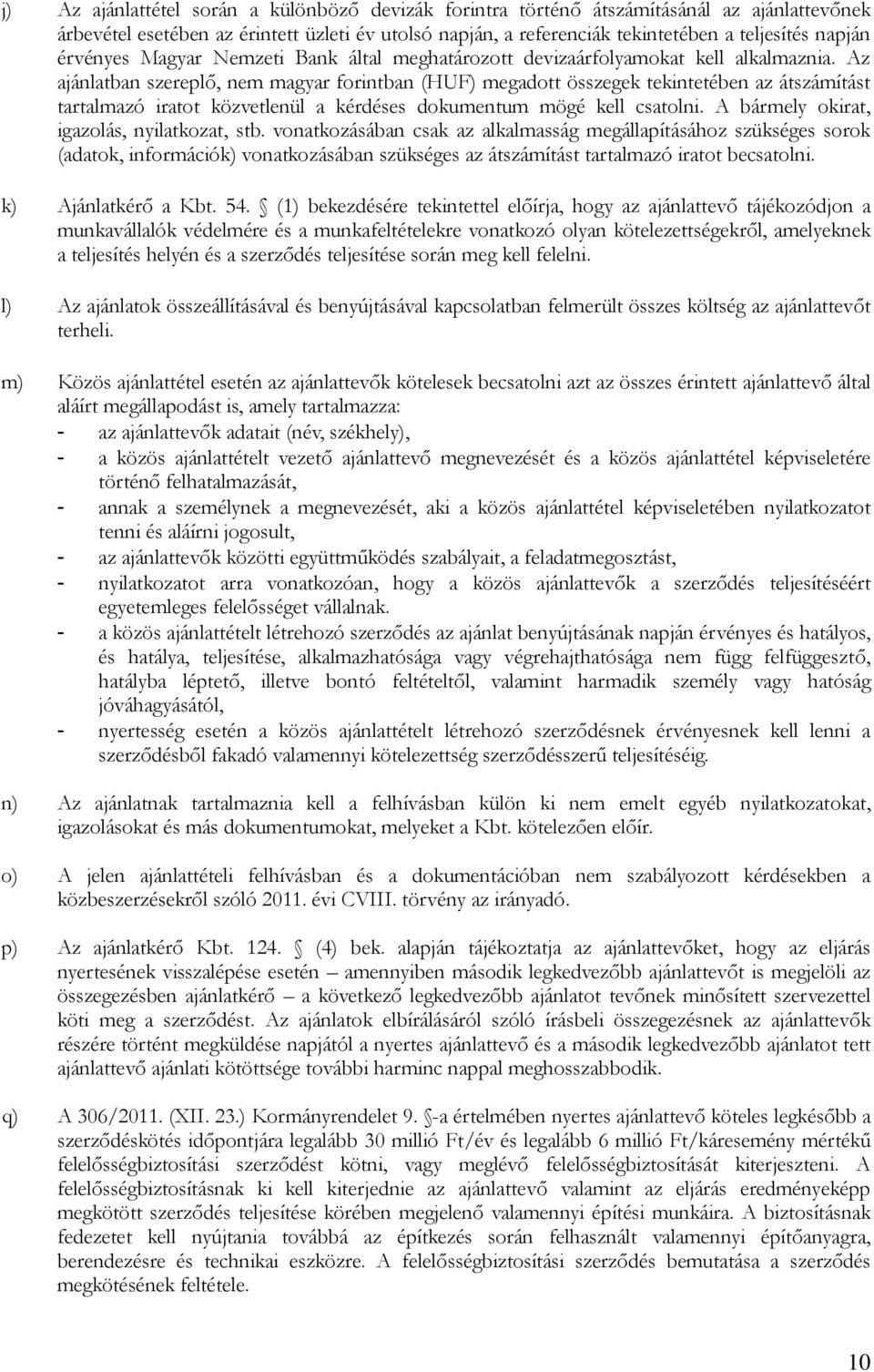 Az ajánlatban szereplő, nem magyar forintban (HUF) megadott összegek tekintetében az átszámítást tartalmazó iratot közvetlenül a kérdéses dokumentum mögé kell csatolni.