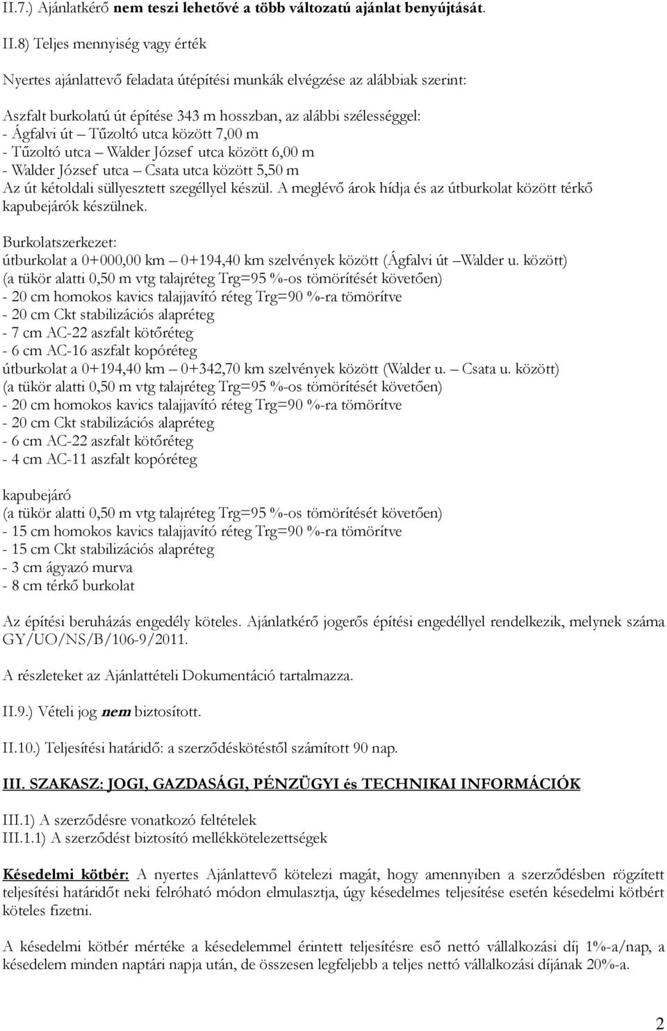 utca között 7,00 m - Tűzoltó utca Walder József utca között 6,00 m - Walder József utca Csata utca között 5,50 m Az út kétoldali süllyesztett szegéllyel készül.