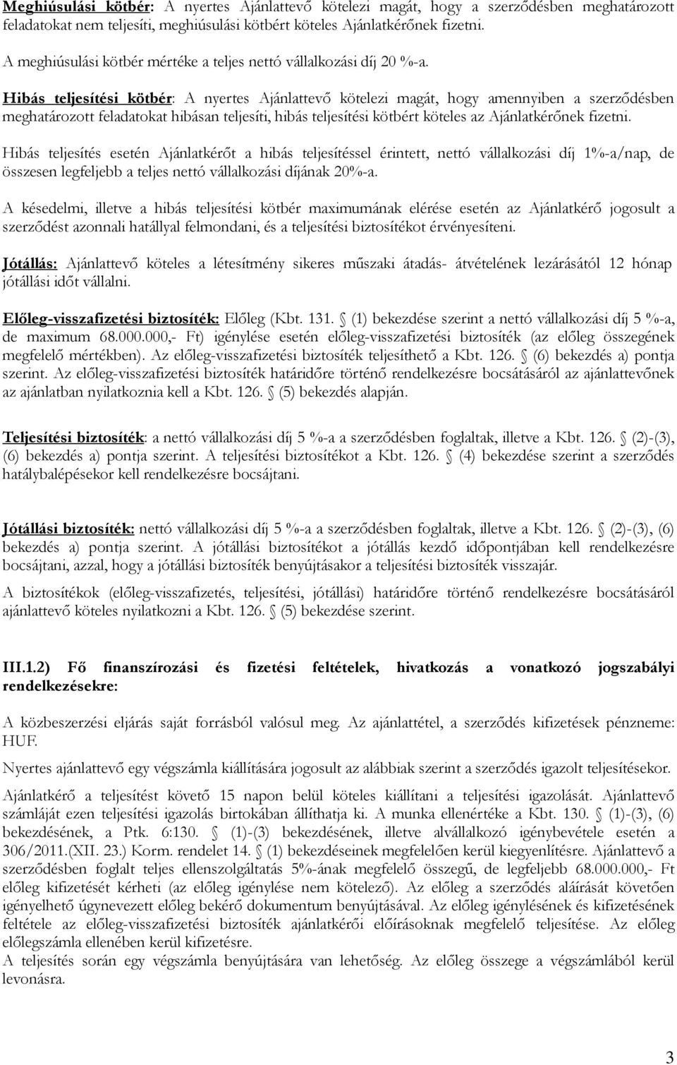 Hibás teljesítési kötbér: A nyertes Ajánlattevő kötelezi magát, hogy amennyiben a szerződésben meghatározott feladatokat hibásan teljesíti, hibás teljesítési kötbért köteles az Ajánlatkérőnek fizetni.