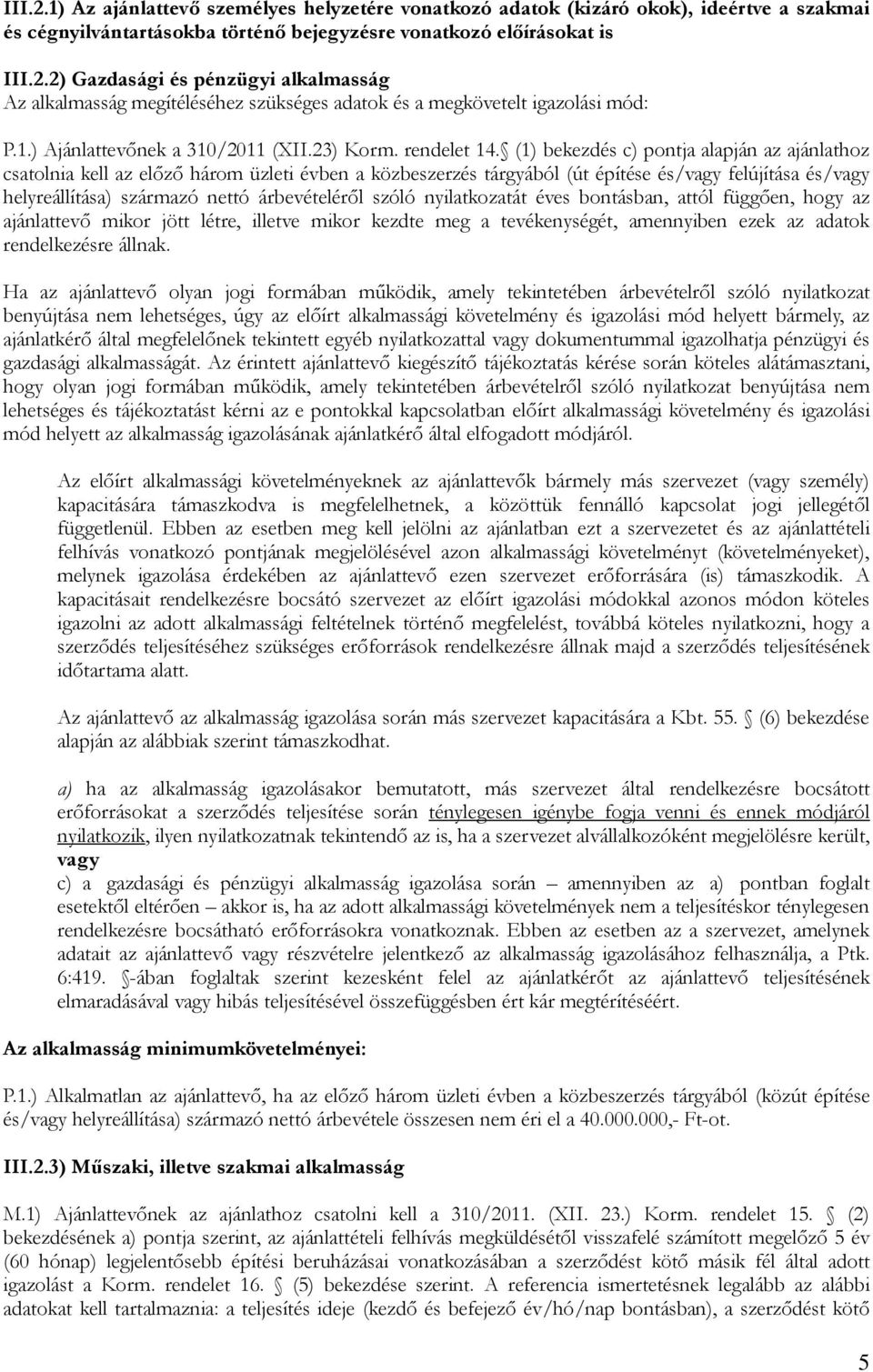 (1) bekezdés c) pontja alapján az ajánlathoz csatolnia kell az előző három üzleti évben a közbeszerzés tárgyából (út építése és/vagy felújítása és/vagy helyreállítása) származó nettó árbevételéről